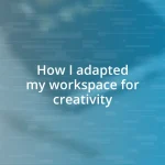 How I adapted my workspace for creativity