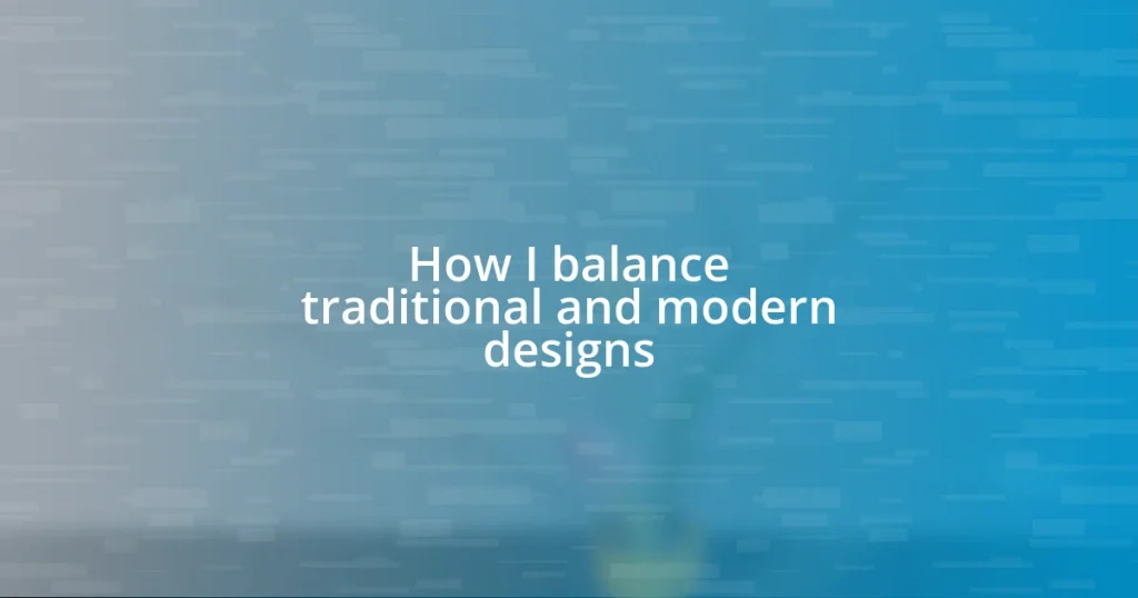 How I balance traditional and modern designs