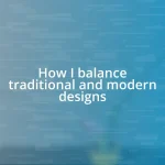 How I balance traditional and modern designs