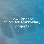 How I choose colors for embroidery projects