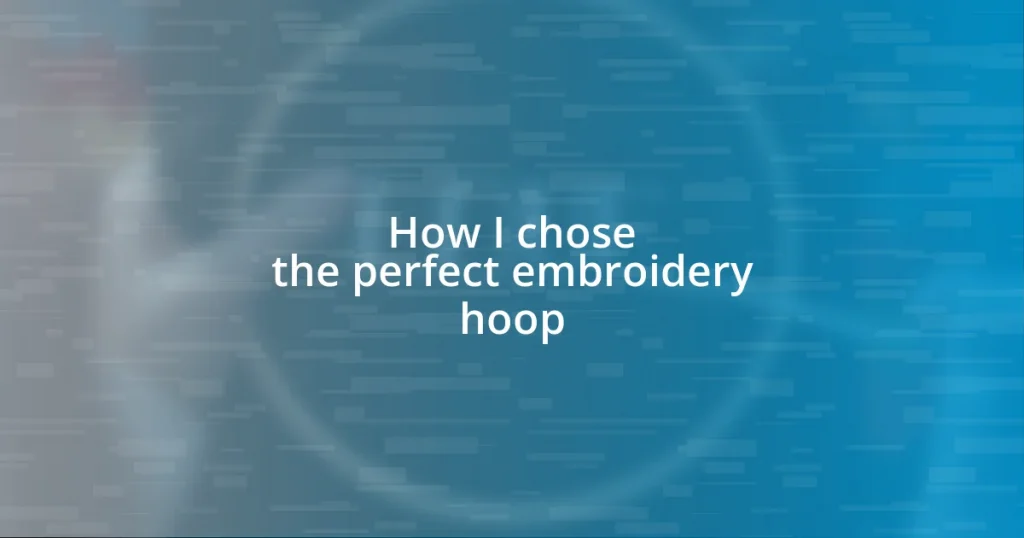 How I chose the perfect embroidery hoop