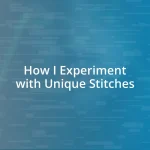 How I Experiment with Unique Stitches