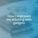 How I improved my stitching with gadgets