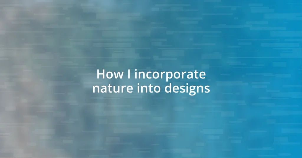 How I incorporate nature into designs