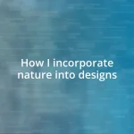 How I incorporate nature into designs