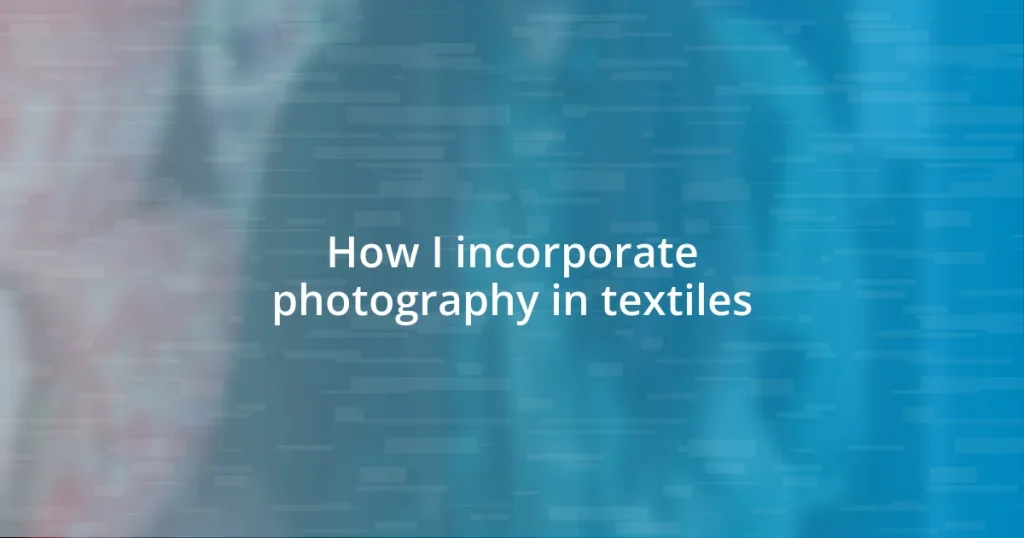 How I incorporate photography in textiles