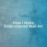 How I Make Embroidered Wall Art