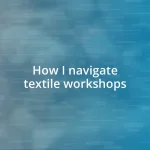 How I navigate textile workshops