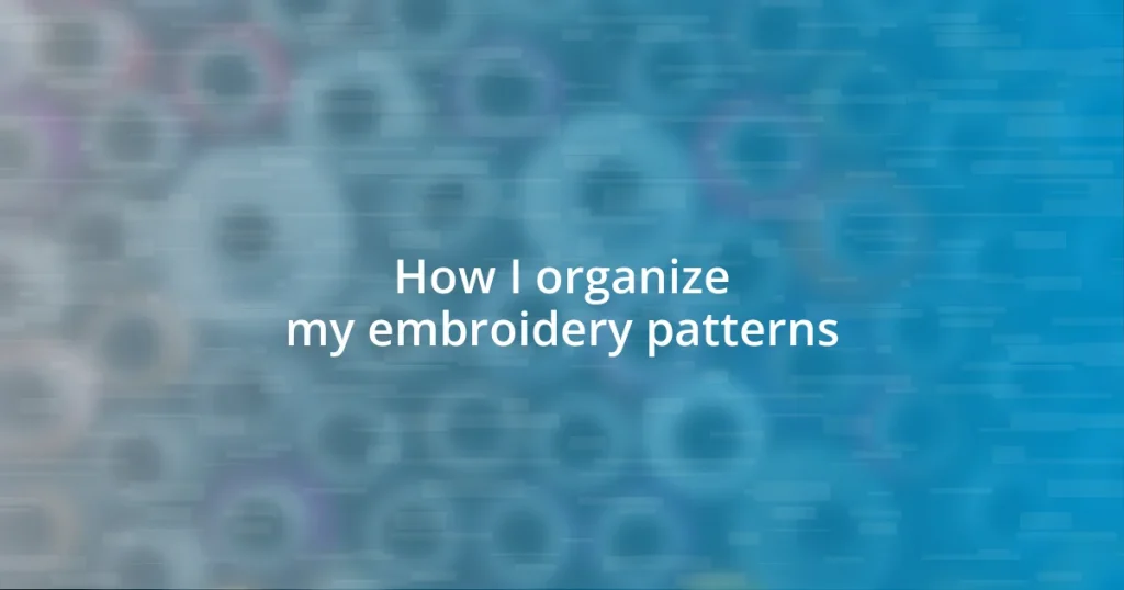 How I organize my embroidery patterns