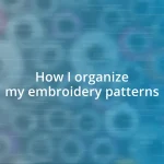 How I organize my embroidery patterns