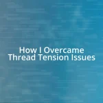 How I Overcame Thread Tension Issues