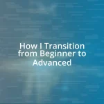 How I Transition from Beginner to Advanced