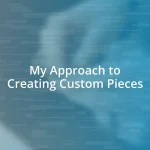 My Approach to Creating Custom Pieces