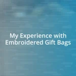 My Experience with Embroidered Gift Bags