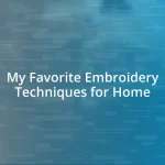 My Favorite Embroidery Techniques for Home