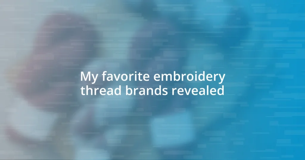 My favorite embroidery thread brands revealed