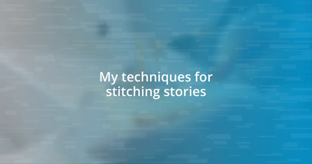 My techniques for stitching stories