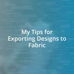 My Tips for Exporting Designs to Fabric