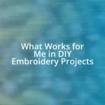 What Works for Me in DIY Embroidery Projects