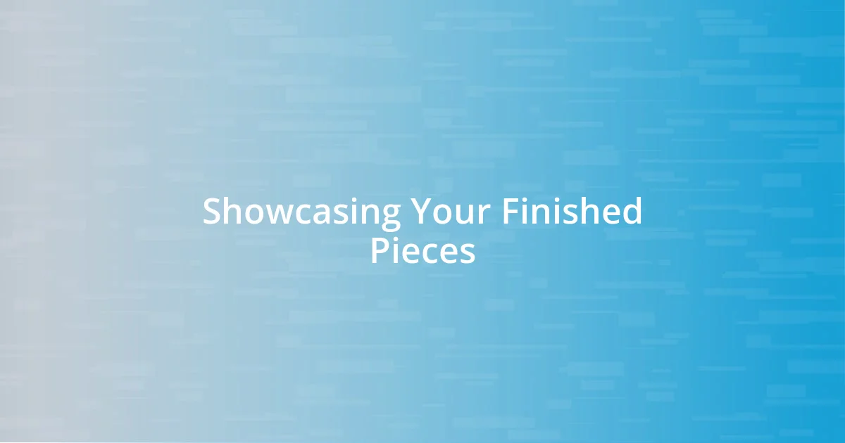 Showcasing Your Finished Pieces