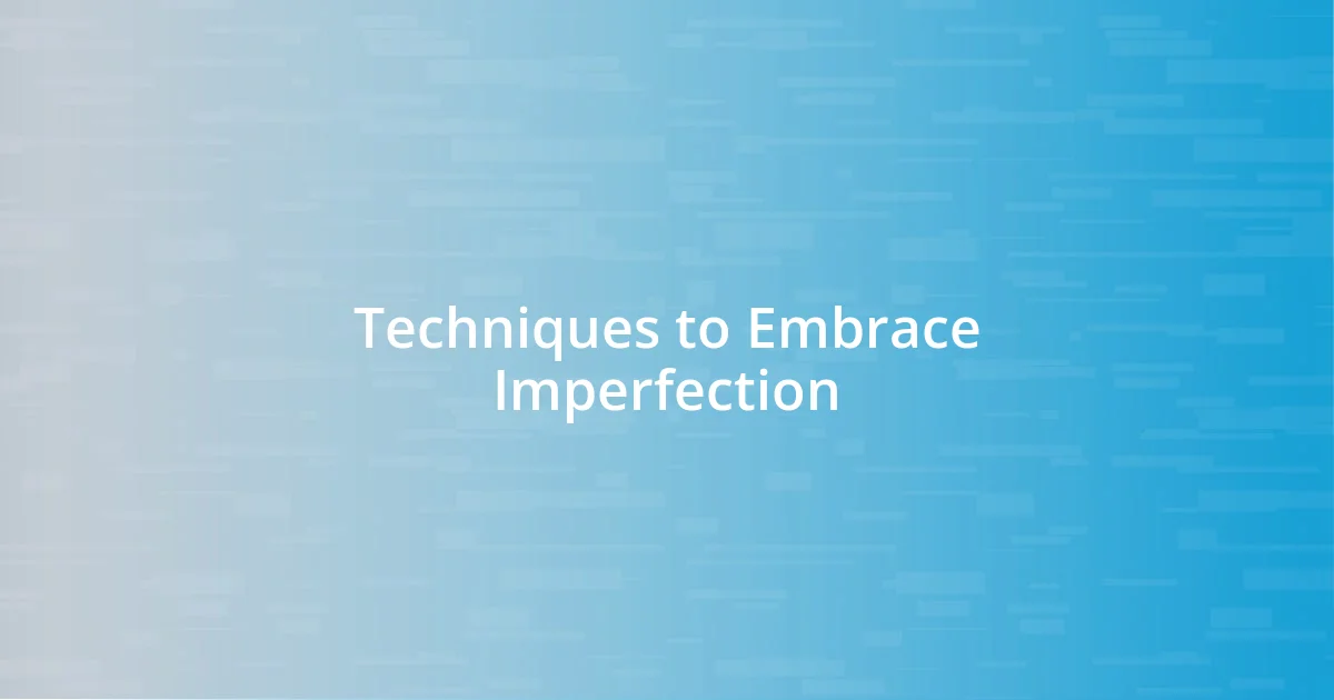 Techniques to Embrace Imperfection