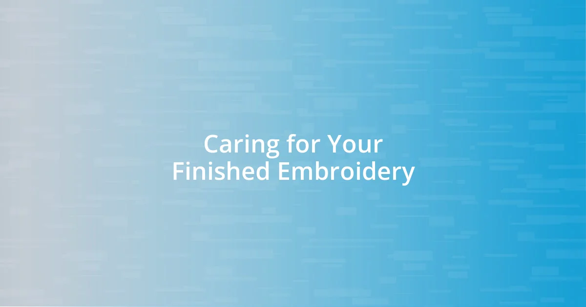 Caring for Your Finished Embroidery