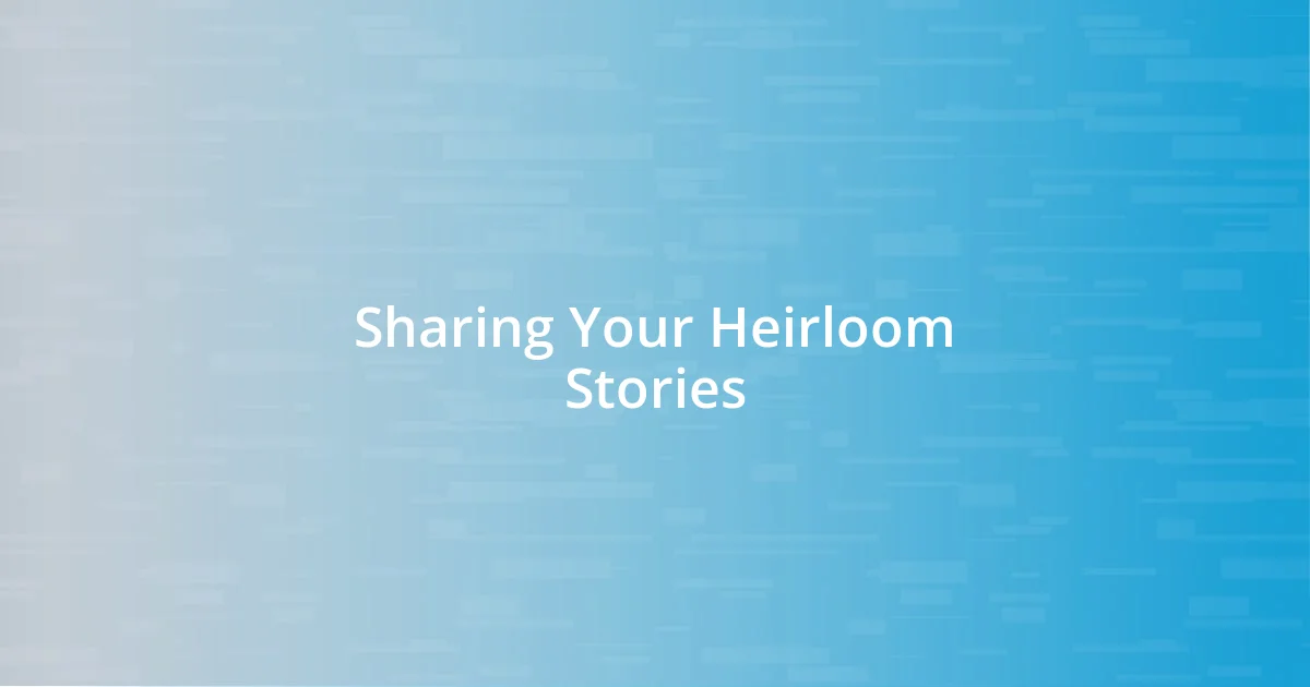 Sharing Your Heirloom Stories