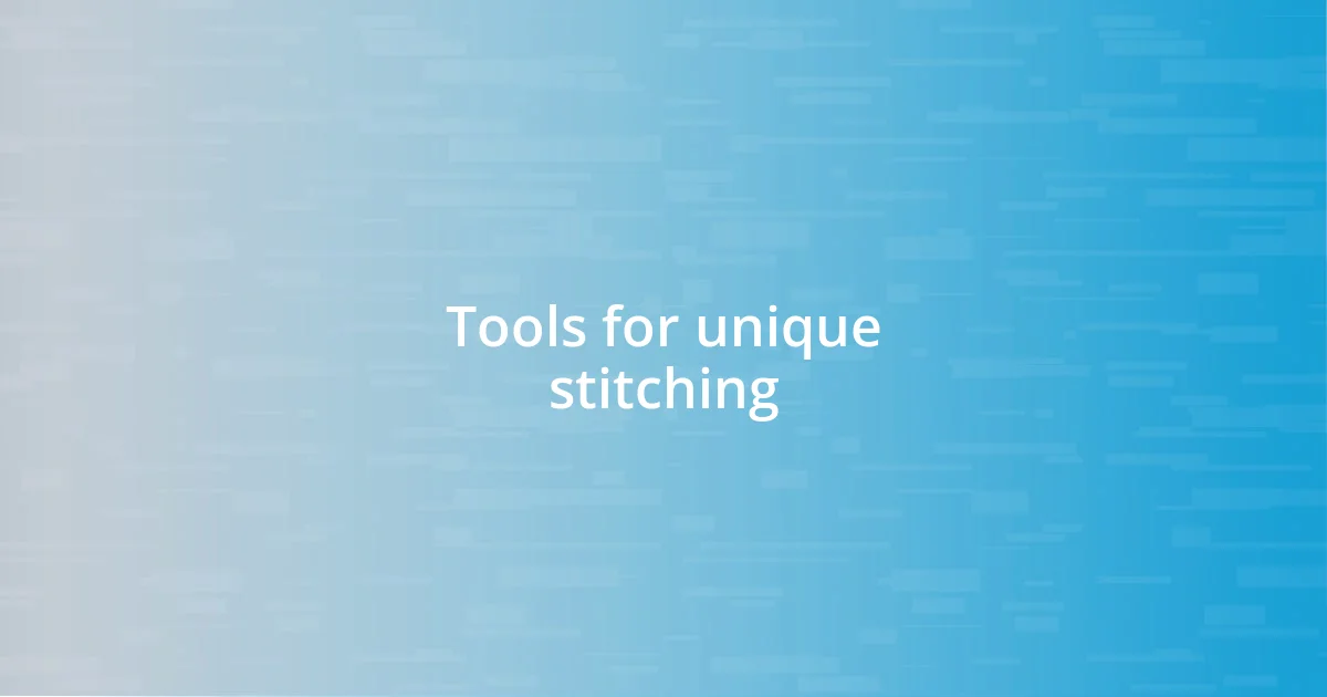 Tools for unique stitching