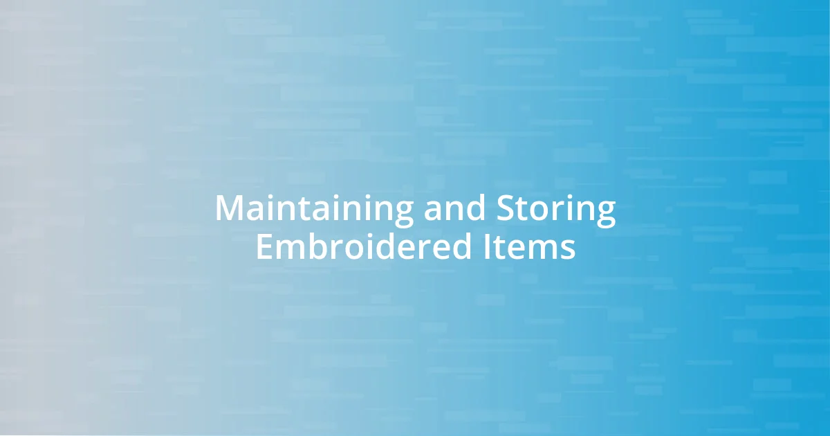 Maintaining and Storing Embroidered Items