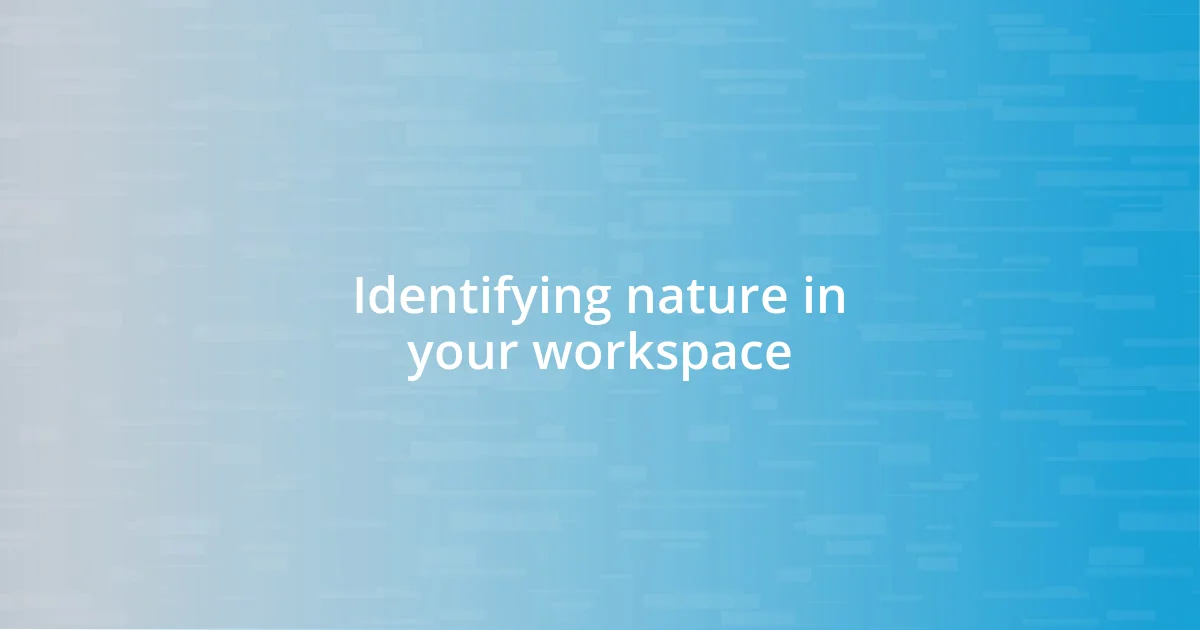 Identifying nature in your workspace