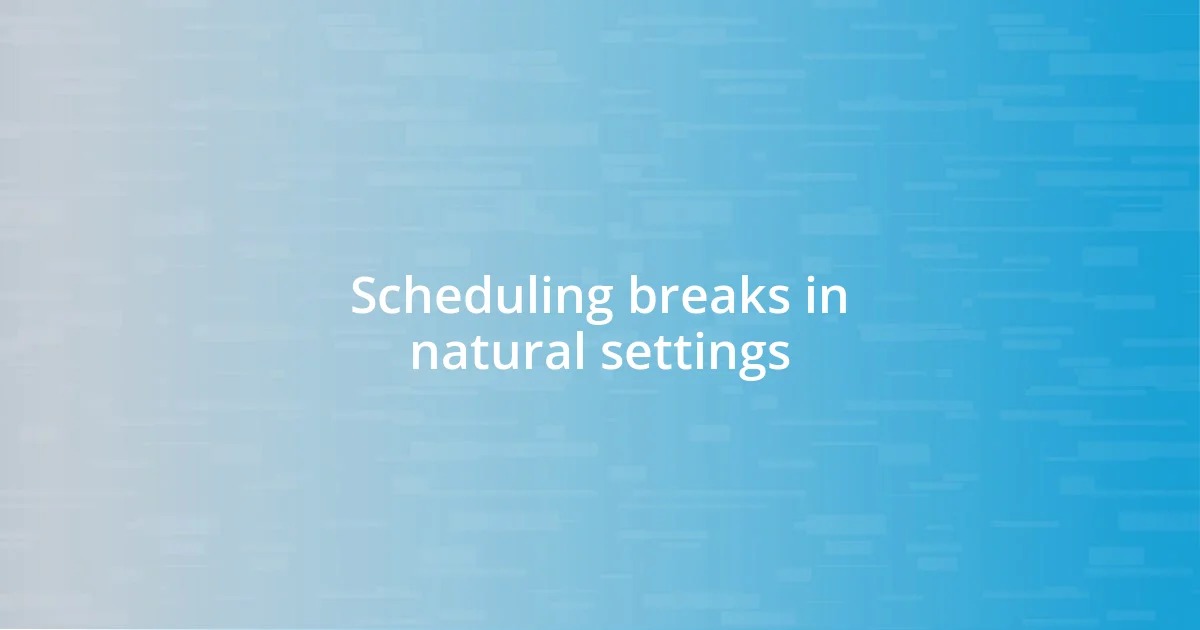 Scheduling breaks in natural settings