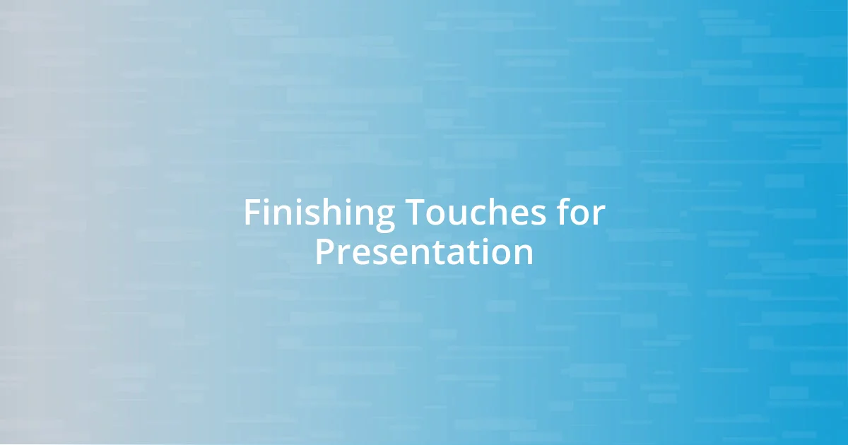 Finishing Touches for Presentation