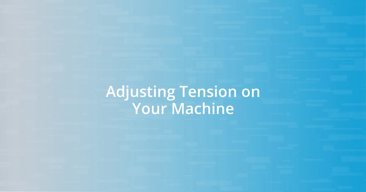 Adjusting Tension on Your Machine