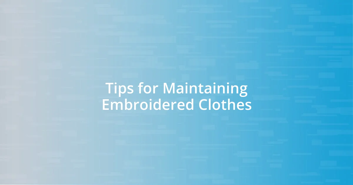 Tips for Maintaining Embroidered Clothes