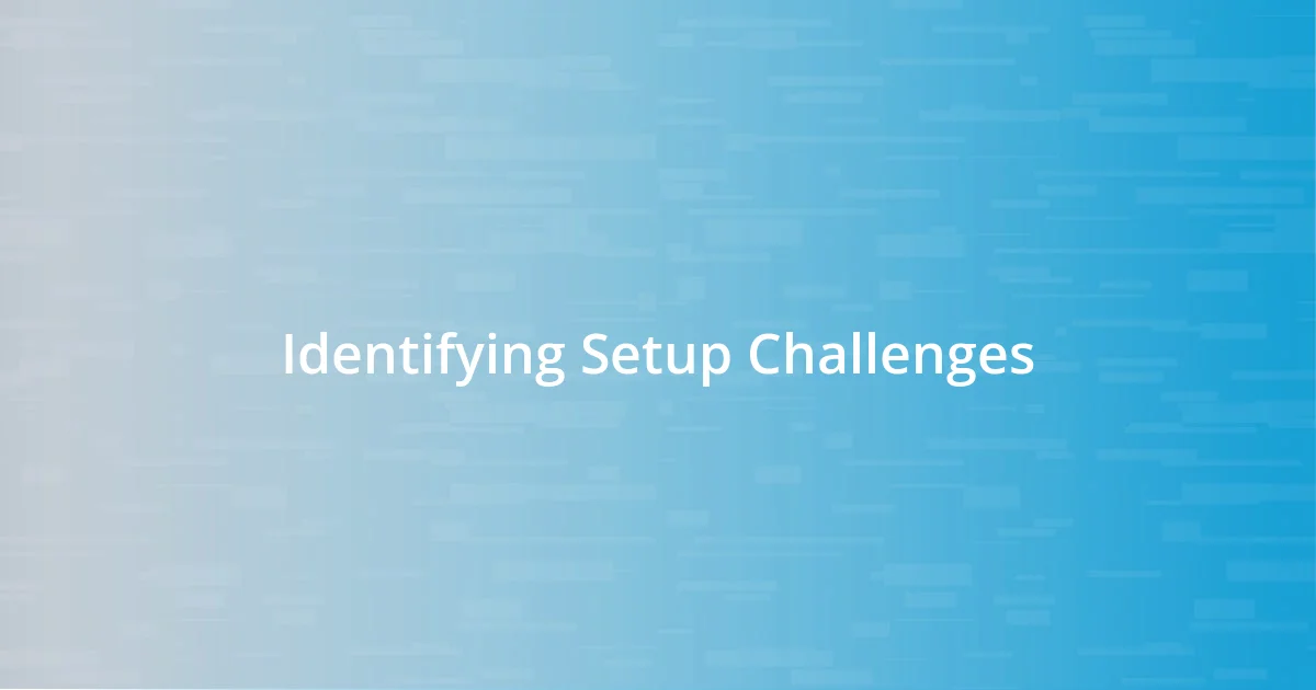 Identifying Setup Challenges