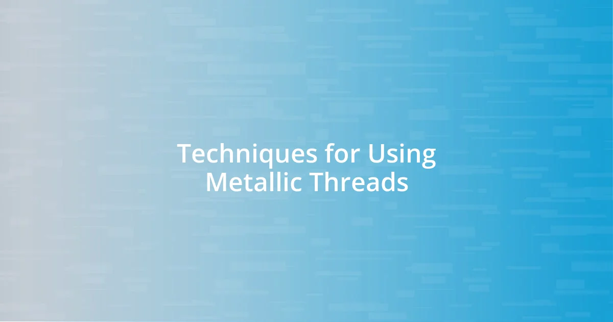 Techniques for Using Metallic Threads