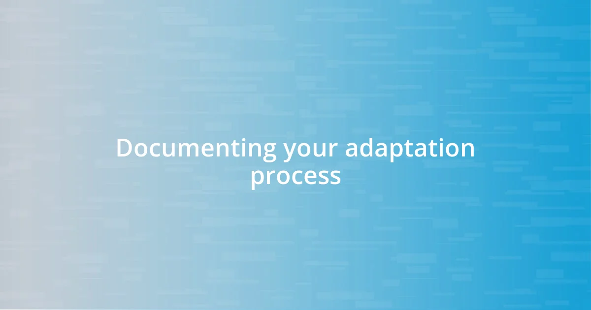 Documenting your adaptation process