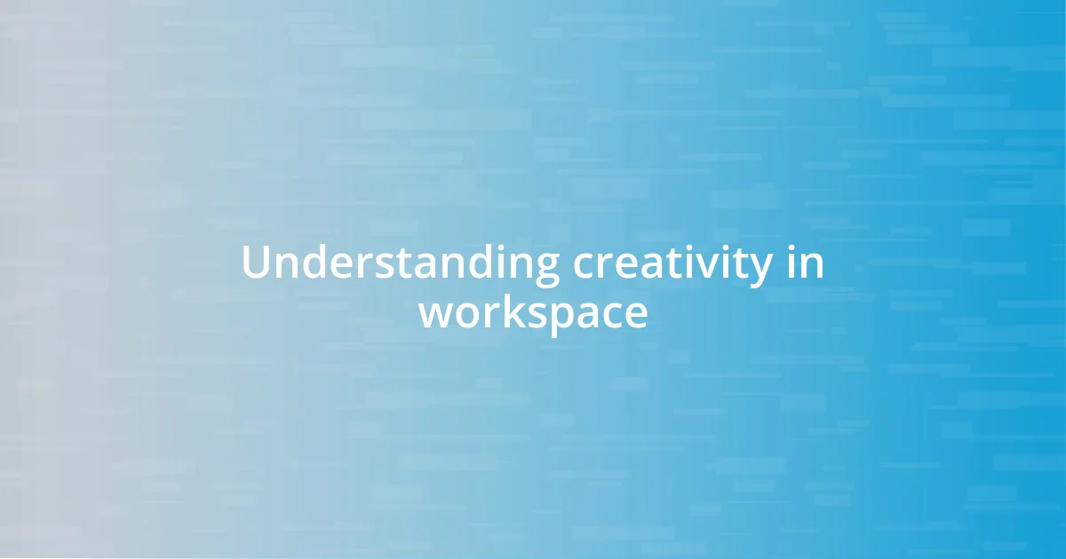 Understanding creativity in workspace