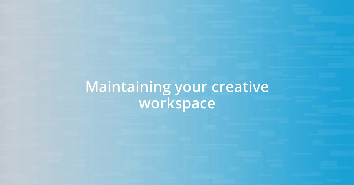 Maintaining your creative workspace