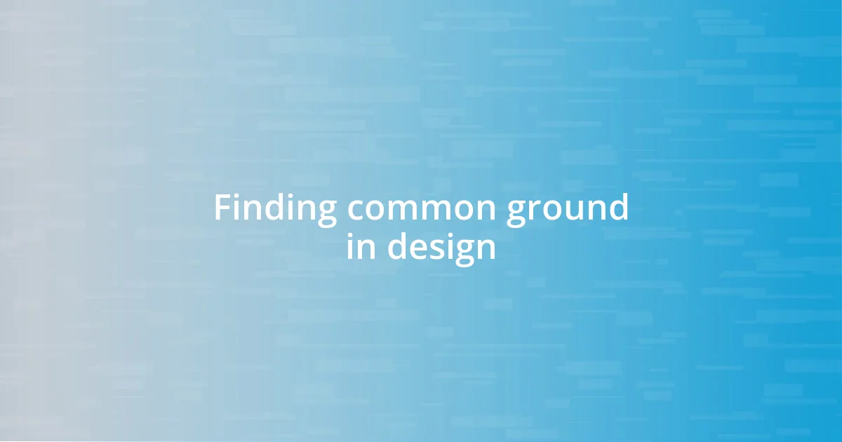 Finding common ground in design