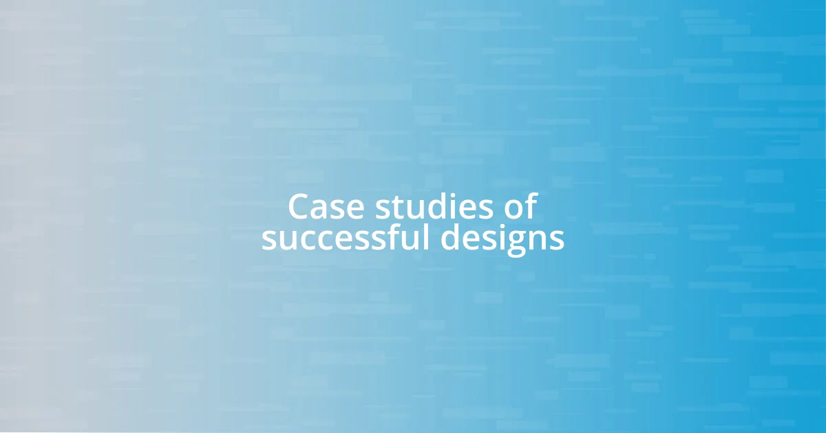 Case studies of successful designs