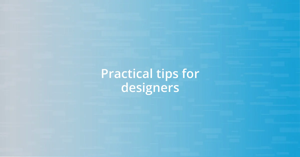 Practical tips for designers