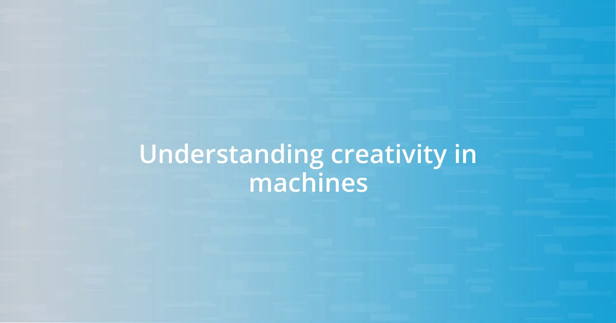 Understanding creativity in machines