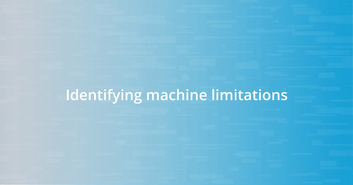 Identifying machine limitations