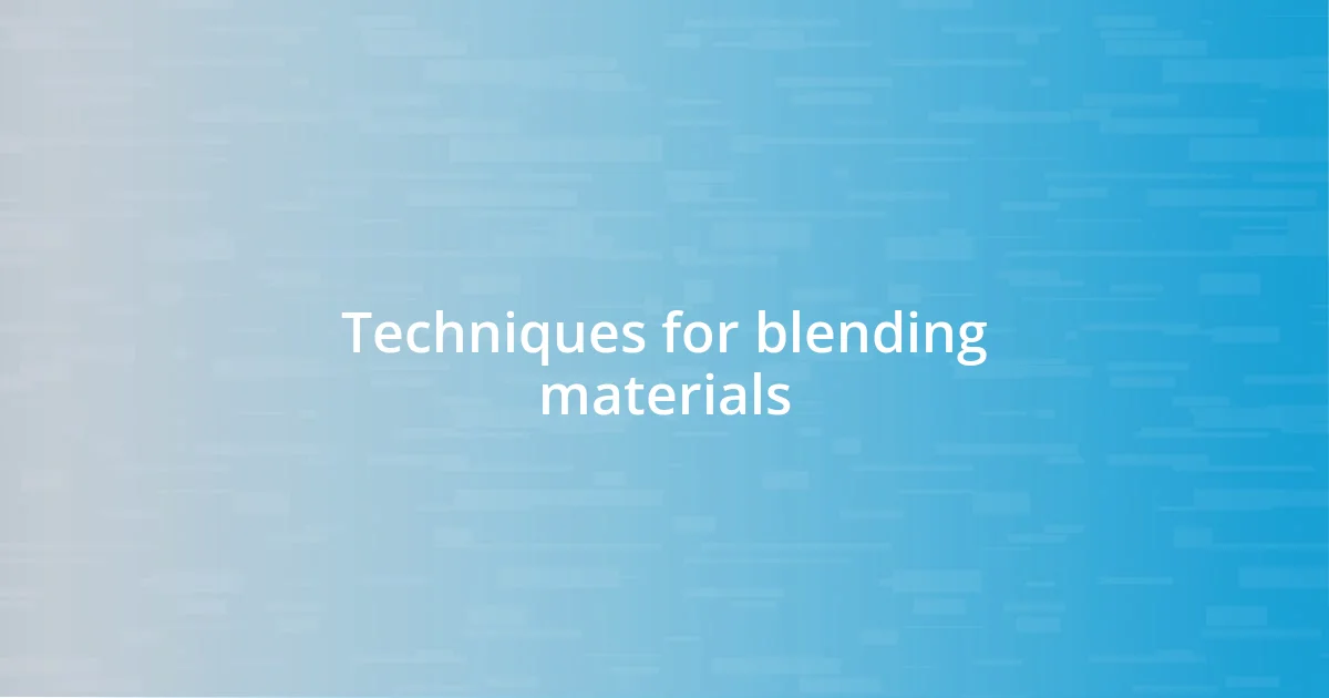 Techniques for blending materials