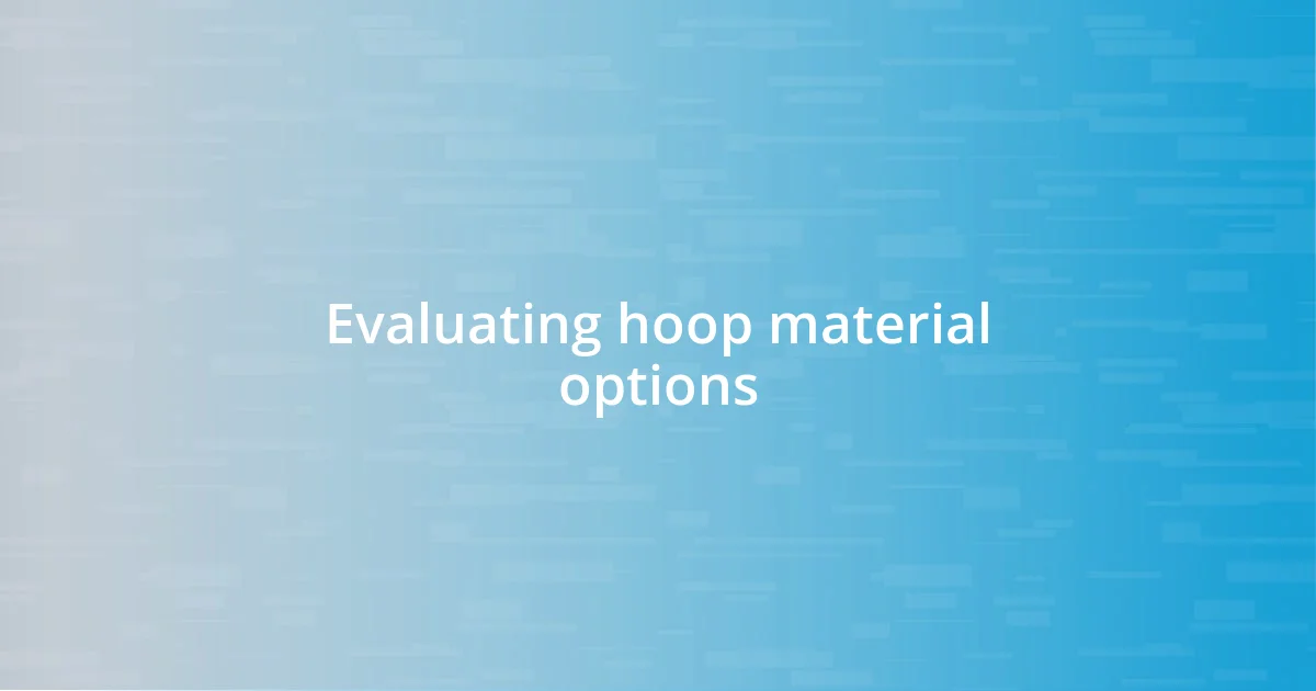 Evaluating hoop material options