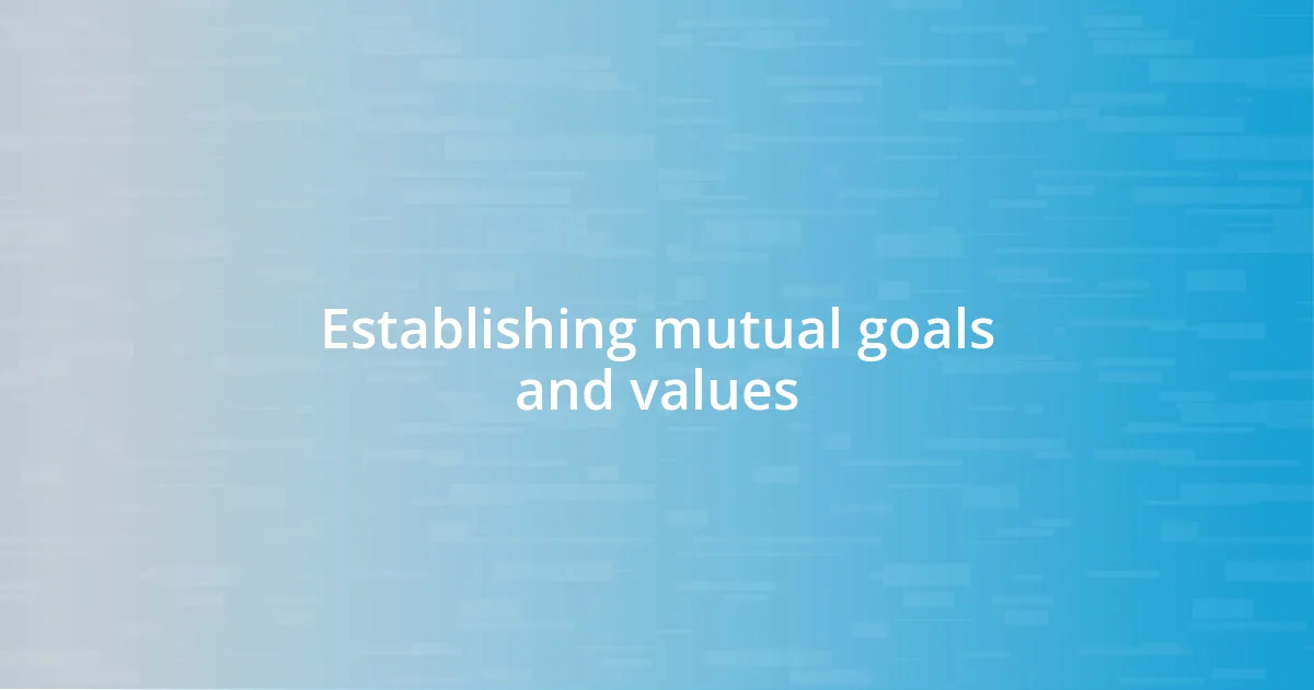 Establishing mutual goals and values