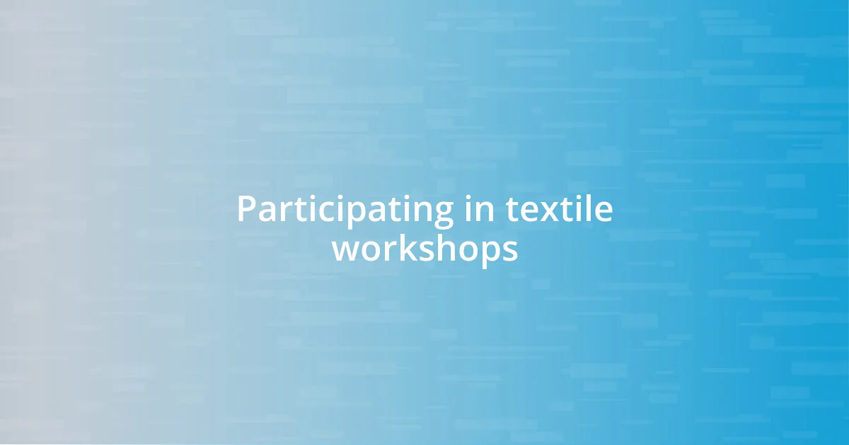 Participating in textile workshops