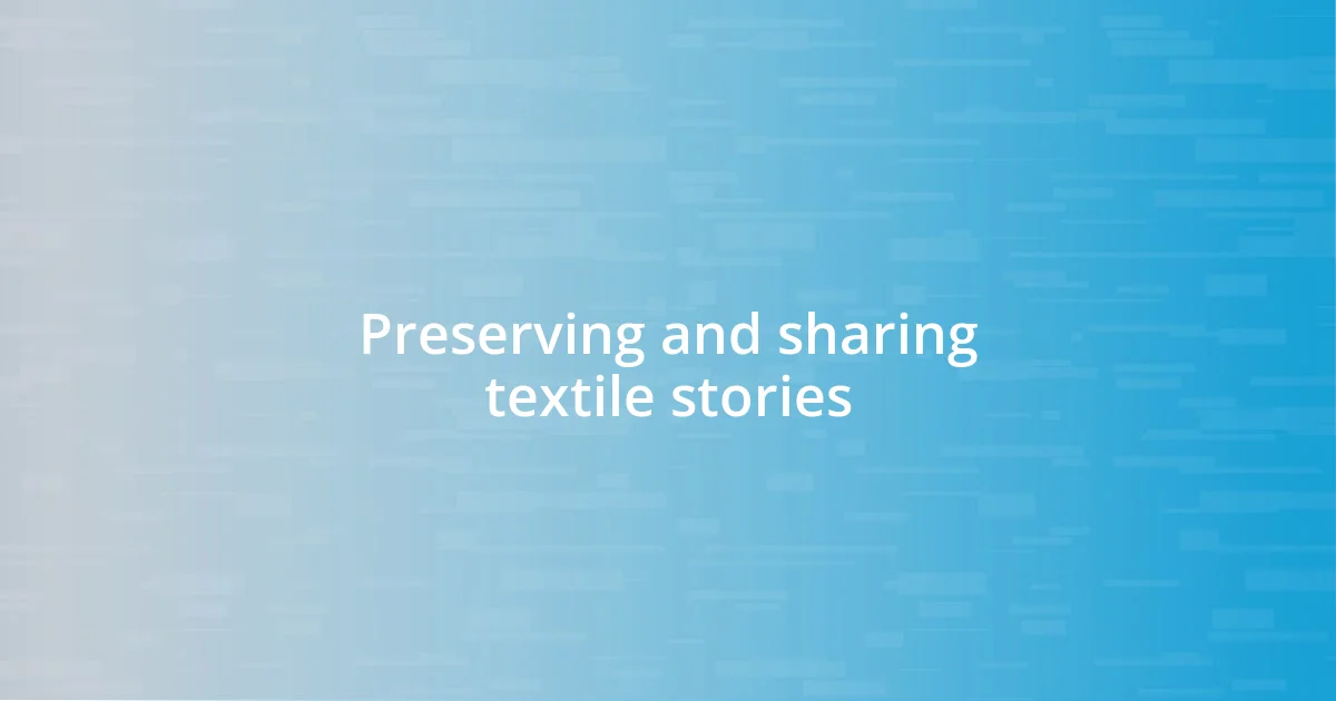 Preserving and sharing textile stories