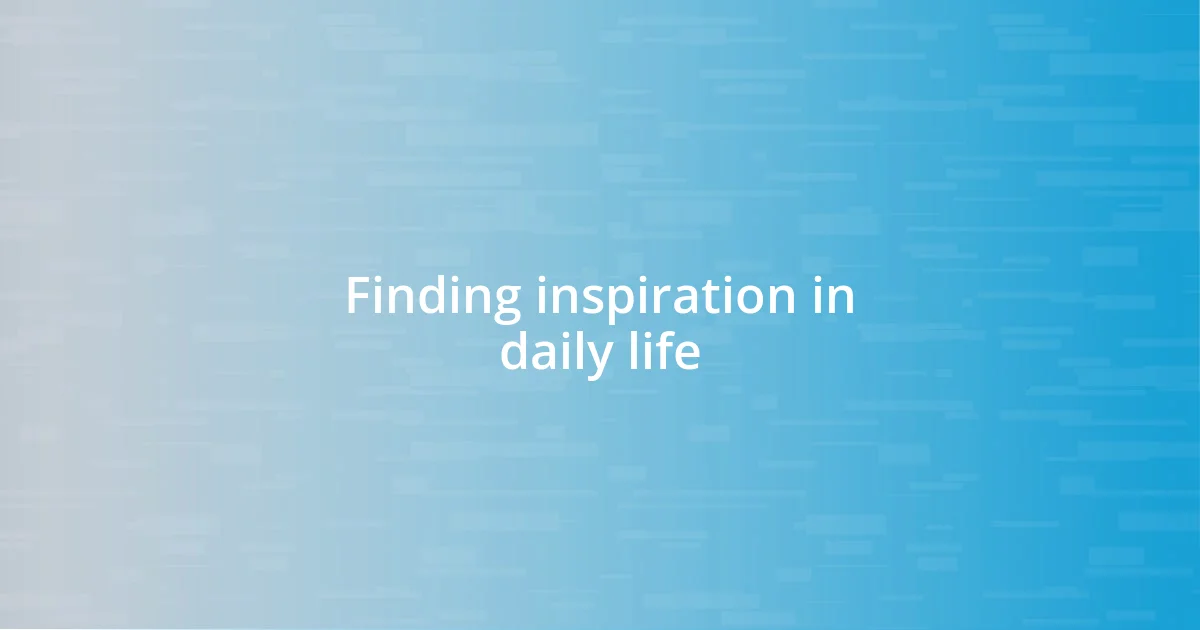 Finding inspiration in daily life